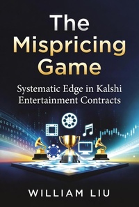 Enlarge image Cover: The Mispricing Game Systematic Edge in Kalshi Entertainment Contracts - William Liu