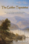 Cover: The Golden Tapestries: The story of Chr&eacute;tien Du Bois, Pierre Billiou,  and their families, woven into history (The Golden Thread series, #1) - Rob May