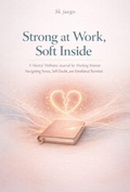 Cover: Strong at Work, Soft Inside A Mental Wellness Journal for Working Women Navigating Stress, Self-Doubt, and Emotional Burnout (. Reset & Rise Series) - sk jaego
