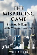 Cover: The Mispricing Game: Systematic Edge in Kalshi Weather Contracts - William Liu