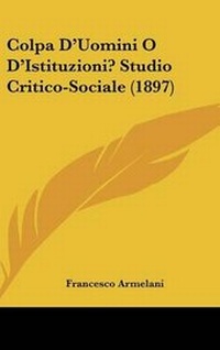 Abbildung von: Colpa D'Uomini O D'Istituzioni? Studio Critico-Sociale (1897) - Kessinger Publishing