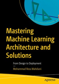 Enlarge image Cover: Mastering Machine Learning Architecture and Solutions - APress