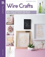 Cover: Wire Crafts--18 Wire Wrapping Projects to Bend, Wrap and Twist - C&T Publishing