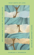 Cover: What Depth of Love - New Growth Press
