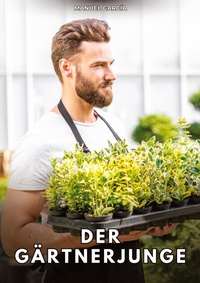 Enlarge image Cover: Der Gärtnerjunge - Sammlung erotischer Gay-Geschichten auf Deutsch für Erwachsene. Expliziter Sex für homosexuelle und bisexuelle Männer. Geschichten voller Begierde und Leidenschaft. Zensurfreie Fantasie. MM.