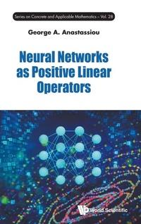 Enlarge image Cover: Neural Networks As Positive Linear Operators - World Scientific Publishing Co Pte Ltd