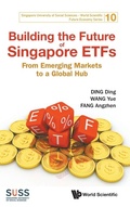 Cover: Building The Future Of Singapore Etfs: From Emerging Markets To A Global Hub - World Scientific Publishing Co Pte Ltd