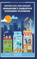 Cover: Neither Civil Nor Servant: Singapore's Disruptive Economic Playbook - World Scientific Publishing Co Pte Ltd