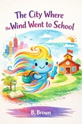 Cover: The City Where the Wind Went to School (Illustrated Children's Books in Different Languages, #1) - B. Brown