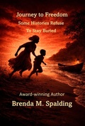 Cover: Journey to Freedom: Some Histories Refuse to Stay Buried - Brenda Spalding