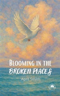 Cover: Blooming in the Broken Places - Pine Tree Press