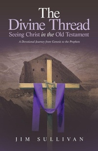 Enlarge image Cover: The Divine Thread Seeing Christ in the Old Testament - WestBow Press