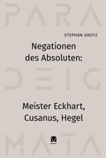 Cover: Negationen des Absoluten: Meister Eckhart, Cusanus, Hegel - Paradeigmata 30