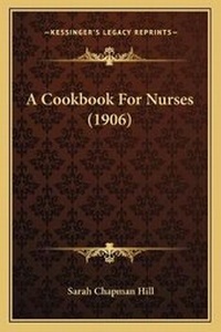 Enlarge image Cover: A Cookbook For Nurses (1906) - Kessinger Publishing