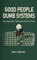 Cover: Good People Dumb Systems - Dave Morris
