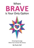 Cover: When Brave is Your Only Option: Choosing Courage When You're Given No Choice - Tellwell Talent