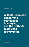 Cover: A Short Discourse Concerning Pestilential Contagion, and the Methods to Be Used to Prevent It - Science & Technology Publishing