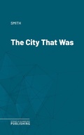 Cover: The City That Was - Science & Technology Publishing