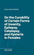 Cover: On the Curability of Certain Forms of Insanity, Epilepsy, Catalepsy, and Hysteria in Females - Science & Technology Publishing