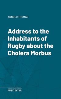 Enlarge image Cover: Address to the Inhabitants of Rugby about the Cholera Morbus - Science & Technology Publishing