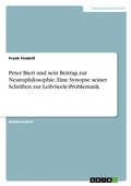 Cover: Peter Bieri und sein Beitrag zur Neurophilosophie. Eine Synopse seiner Schriften zur Leib-Seele-Problematik - GRIN Verlag