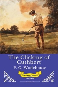 Enlarge image Cover: The Clicking of Cuthbert | Timeless Classics - Ukiyoto Publishing