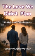 Cover: The Love We Didn't  Plan - GYAN PRAKASH UPADHYAY
