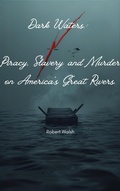 Cover: Dark Waters: Piracy, Slavery and Murder on America's Great Rivers.: - Robert Walsh