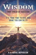 Cover: Wisdom That  Creates Success - R. L. Moore Inspiration