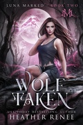 Cover: Wolf Taken (Luna Marked, #2) - Heather Renee