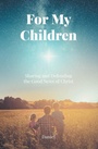 Cover: For My Children - Christian Faith Publishing, Inc.