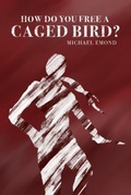 Cover: How Do You Free a Caged Bird? - Michael Emond