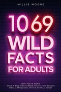 Cover: 1069 Wild Facts for Adults - WTF Facts NSFW - Wacky and Unfiltered Facts for Adults Who Appreciate Trivia with a Twist - Alex Gibbons