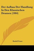 Cover: Der Aufbau Der Handlung In Den Klassischen Dramen (1904) - Kessinger Publishing