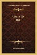 Cover: A Bush Idyl (1888) - Kessinger Publishing