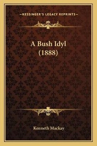 Enlarge image Cover: A Bush Idyl (1888) - Kessinger Publishing