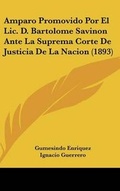 Cover: Amparo Promovido Por El LIC. D. Bartolome Savinon Ante La Suprema Corte de Justicia de La Nacion (1893) - Kessinger Publishing