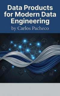 Enlarge image Cover: Data Products for Modern Data Engineering - Datant LLC