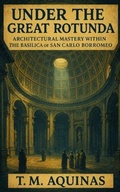 Cover: Under the Great Rotunda - T.M. Aquinas Publishing