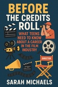 Cover: Before the Credits Roll: What Teens Need to Know About a Career In the Film Industry - SD