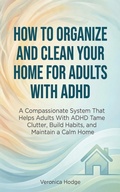 Cover: How to Organize and Clean Your Home For Adults with ADHD: A Compassionate System That Helps Adults With ADHD Tame Clutter, Build Habits, and Maintain a Calm Home (ADHD Life Skills Series, #1) - Book Bound Studios