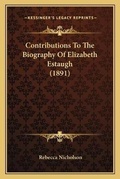 Cover: Contributions To The Biography Of Elizabeth Estaugh (1891) - Kessinger Publishing