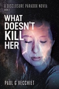 Cover: What Doesn't Kill Her: A Disclosure Paradox series novel, Book 3 (The Disclosure Paradox) - Write Away Books
