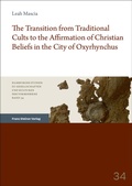Cover: The Transition from Traditional Cults to the Affirmation of Christian Beliefs in the City of Oxyrhynchus - Franz Steiner Verlag