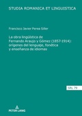 Cover: La obra ling&uuml;&iacute;stica de Fernando Araujo y G&oacute;mez (1857-1914): or&iacute;genes del lenguaje, fon&eacute;tica y ense&ntilde;anza de idiomas - Peter Lang Verlag