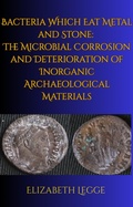 Cover: Bacteria Which Eat Metal and Stone:  The Microbial Corrosion and Deterioration of Inorganic Archaeological Materials - RomaAquila
