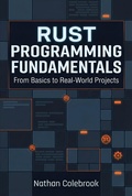 Cover: Rust Programming Fundamentals: From Basics to Real-World Projects - Nathan Colebrook