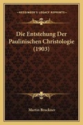 Cover: Die Entstehung Der Paulinischen Christologie (1903) - Kessinger Publishing