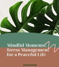 Cover: Mindful Moments: Stress Management for a Peaceful Life - Warren Brown