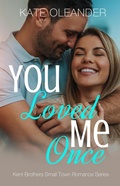 Cover: You Loved Me Once (The Kent Brothers Small Town Romance Series, #2) - Kate Oleander